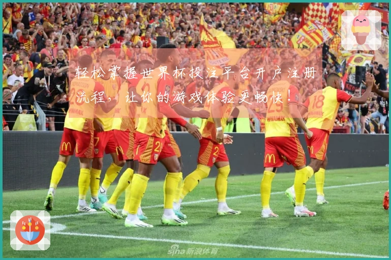轻松掌握世界杯投注平台开户注册流程，让你的游戏体验更畅快！