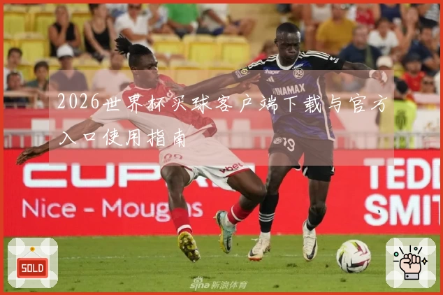 2026世界杯买球客户端下载与官方入口使用指南